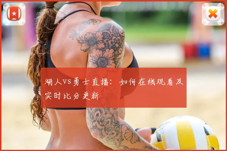 湖人vs勇士直播：如何在线观看及实时比分更新