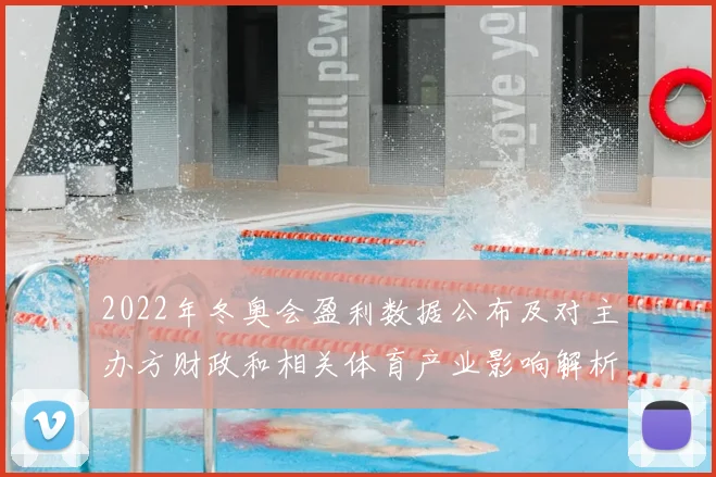 2022年冬奥会盈利数据公布及对主办方财政和相关体育产业影响解析