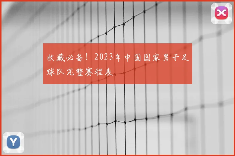 收藏必备！2023年中国国家男子足球队完整赛程表