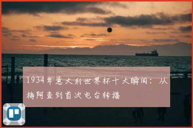 1934年意大利世界杯十大瞬间：从梅阿查到首次电台转播