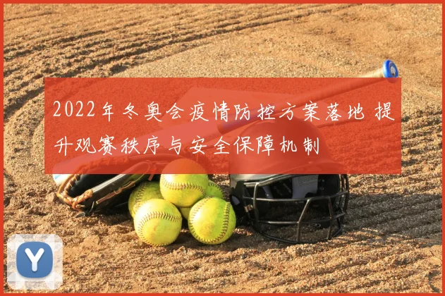 2022年冬奥会疫情防控方案落地 提升观赛秩序与安全保障机制