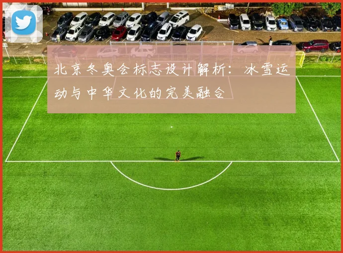 北京冬奥会标志设计解析：冰雪运动与中华文化的完美融合