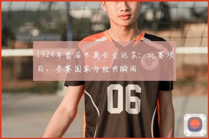 1924年首届冬奥会全记录：比赛项目、参赛国家与经典瞬间